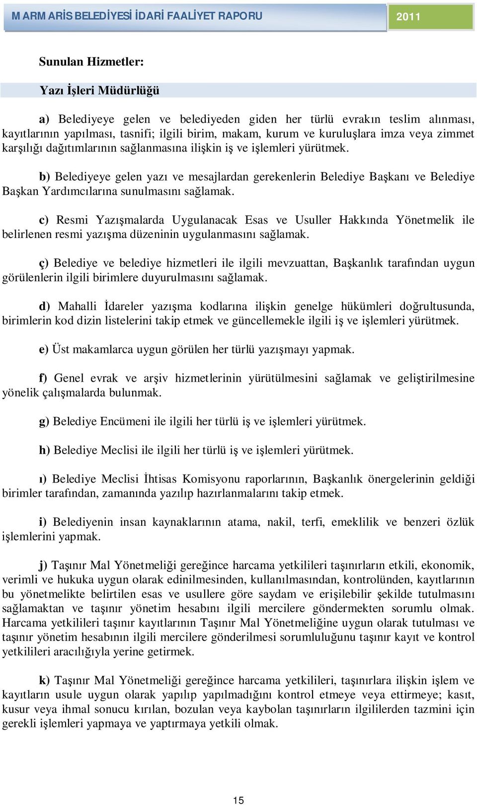 b) Belediyeye gelen yazı ve mesajlardan gerekenlerin Belediye Başkanı ve Belediye Başkan Yardımcılarına sunulmasını sağlamak.