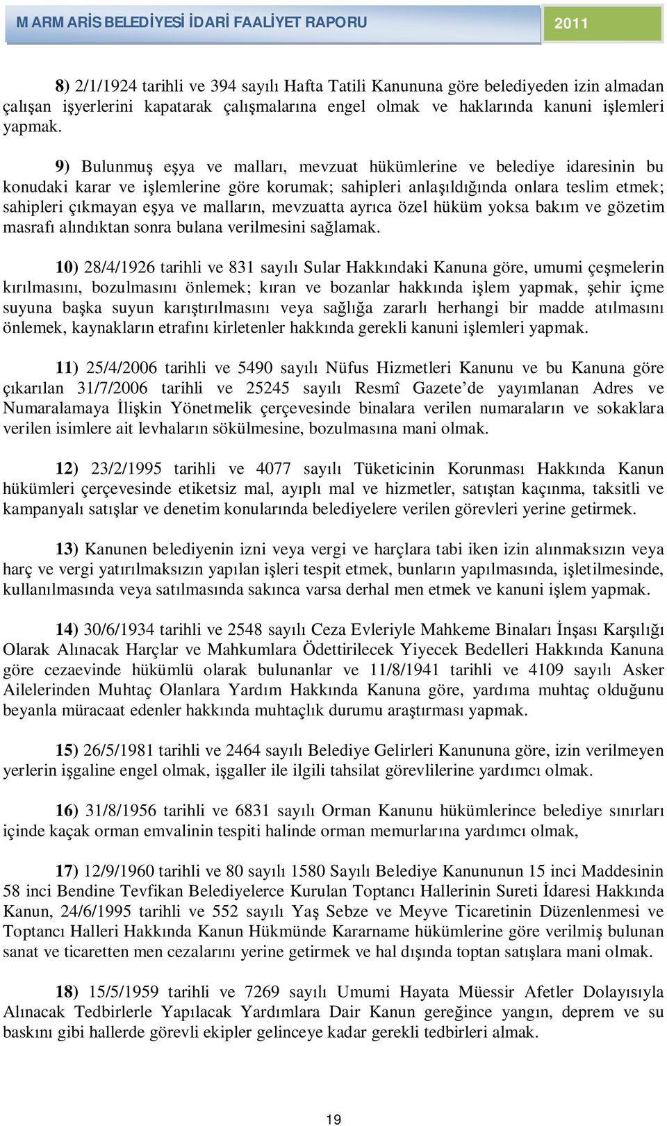 malların, mevzuatta ayrıca özel hüküm yoksa bakım ve gözetim masrafı alındıktan sonra bulana verilmesini sağlamak.