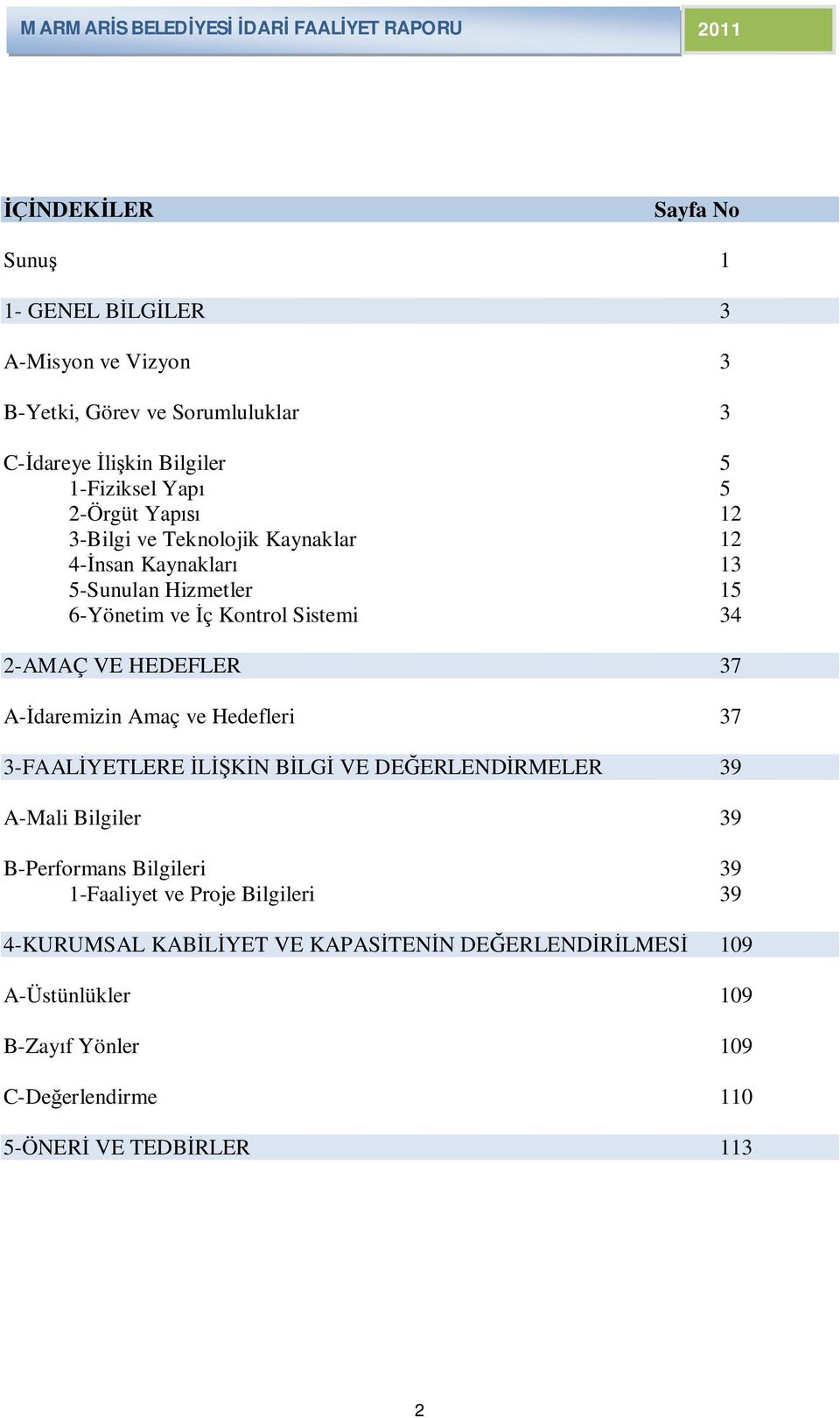 37 A-İdaremizin Amaç ve Hedefleri 37 3-FAALİYETLERE İLİŞKİN BİLGİ VE DEĞERLENDİRMELER 39 A-Mali Bilgiler 39 B-Performans Bilgileri 39 1-Faaliyet ve