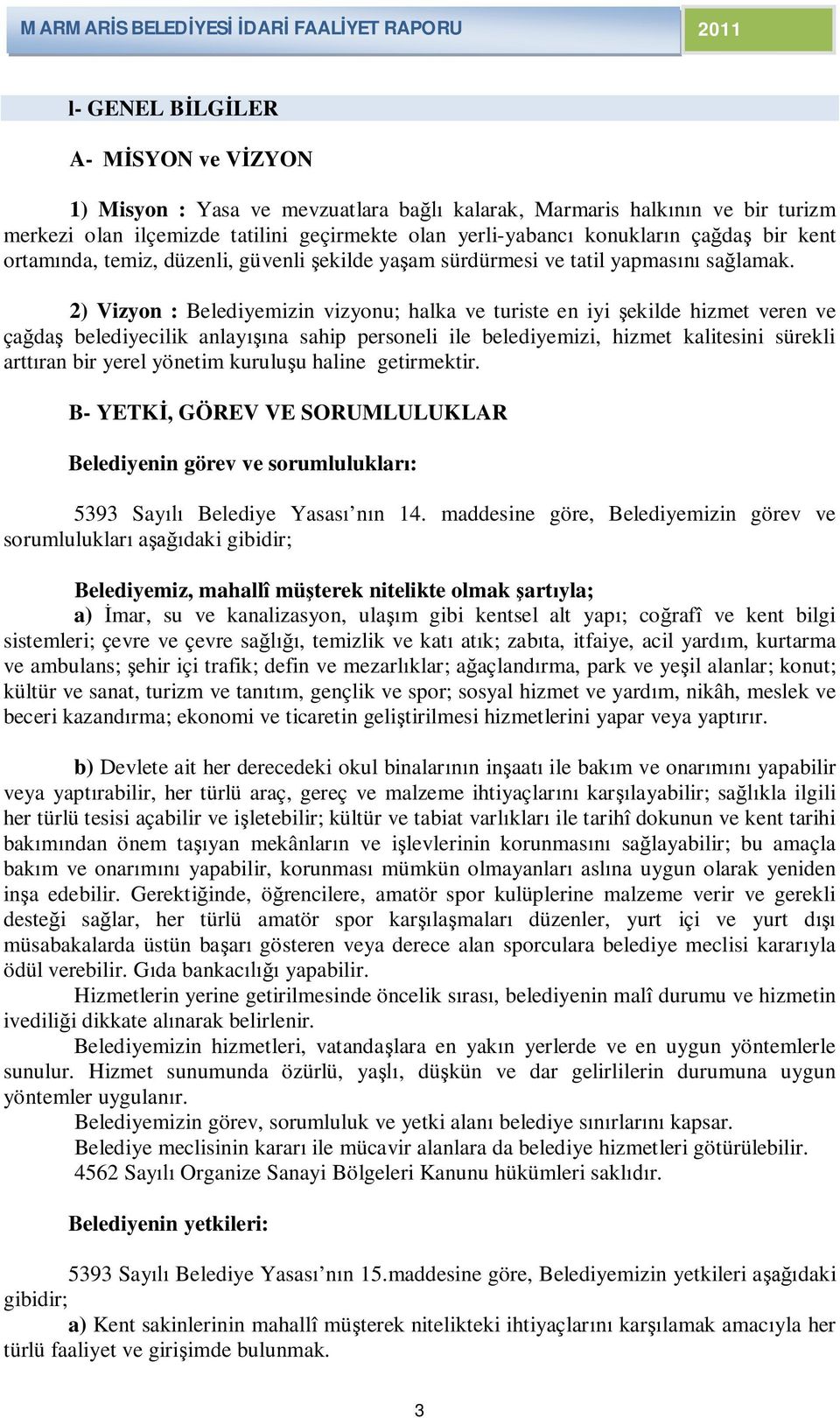 2) Vizyon : Belediyemizin vizyonu; halka ve turiste en iyi şekilde hizmet veren ve çağdaş belediyecilik anlayışına sahip personeli ile belediyemizi, hizmet kalitesini sürekli arttıran bir yerel