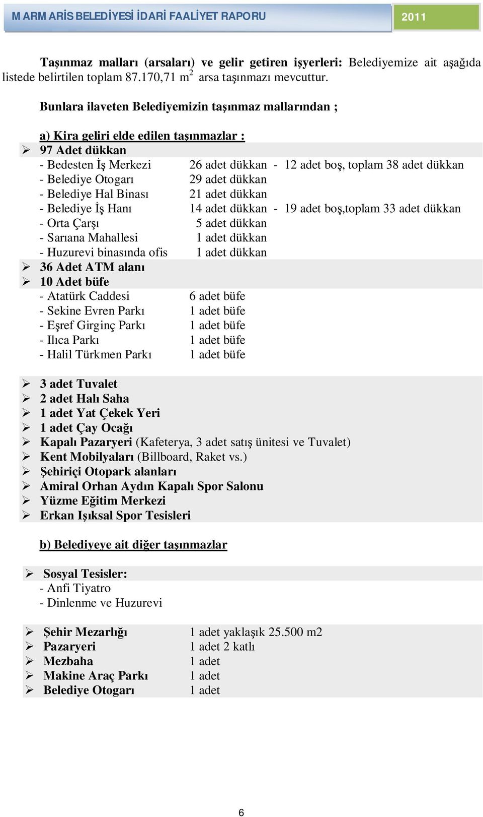 Otogarı 29 adet dükkan - Belediye Hal Binası 21 adet dükkan - Belediye İş Hanı 14 adet dükkan - 19 adet boş,toplam 33 adet dükkan - Orta Çarşı 5 adet dükkan - Sarıana Mahallesi 1 adet dükkan -