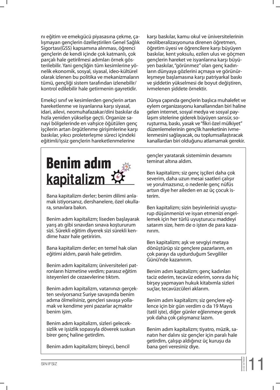 Yani gençliğin tüm kesimlerine yönelik ekonomik, sosyal, siyasal, ideo-kültürel olarak izlenen bu politika ve mekanizmaların tümü, gençliği sistem tarafından izlenebilir/ kontrol edilebilir hale