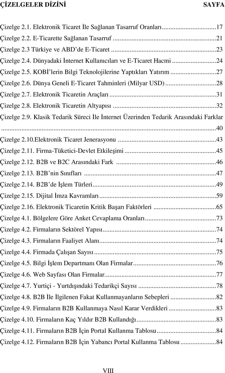 7. Elektronik Ticaretin Araçları...31 Çizelge 2.8. Elektronik Ticaretin Altyapısı...32 Çizelge 2.9. Klasik Tedarik Süreci İle İnternet Üzerinden Tedarik Arasındaki Farklar...40 Çizelge 2.10.