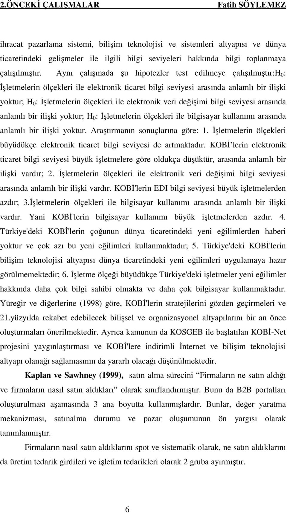 elektronik veri değişimi bilgi seviyesi arasında anlamlı bir ilişki yoktur; H 0 : İşletmelerin ölçekleri ile bilgisayar kullanımı arasında anlamlı bir ilişki yoktur. Araştırmanın sonuçlarına göre: 1.