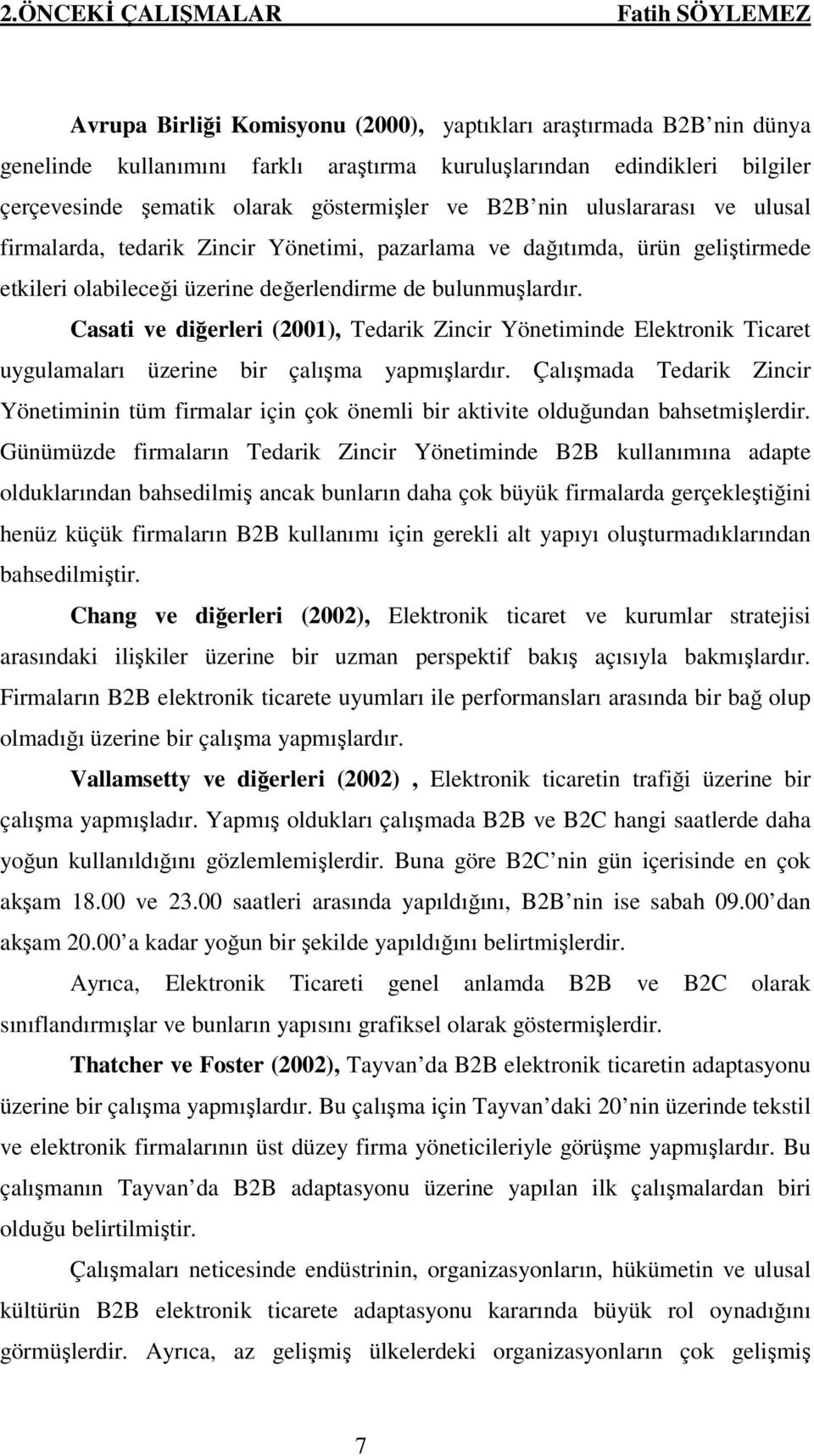 Casati ve diğerleri (2001), Tedarik Zincir Yönetiminde Elektronik Ticaret uygulamaları üzerine bir çalışma yapmışlardır.