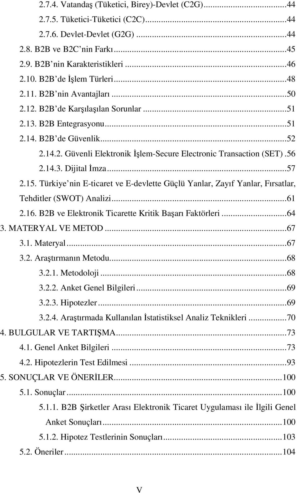 56 2.14.3. Dijital İmza...57 2.15. Türkiye nin E-ticaret ve E-devlette Güçlü Yanlar, Zayıf Yanlar, Fırsatlar, Tehditler (SWOT) Analizi...61 2.16. B2B ve Elektronik Ticarette Kritik Başarı Faktörleri.