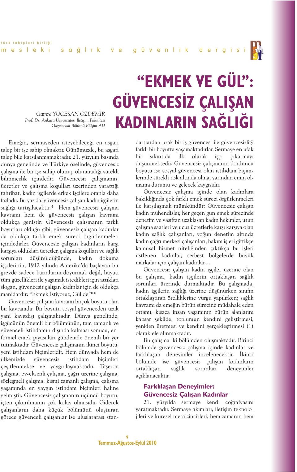 Günümüzde, bu asgari talep bile karşılanmamaktadır. 21. yüzyılın başında dünya genelinde ve Türkiye özelinde, güvencesiz çalışma ile bir işe sahip olunup olunmadığı sürekli bilinmezlik içindedir.