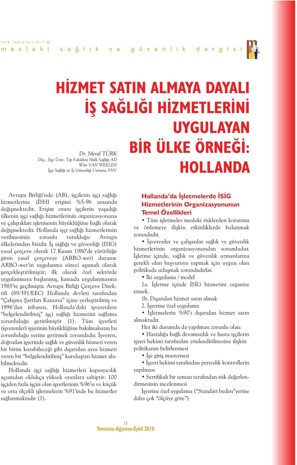 arasında değişmektedir. Erişim oranı işçilerin yaşadığı ülkenin işçi sağlığı hizmetlerinin organizasyonuna ve çalıştıkları işletmenin büyüklüğüne bağlı olarak değişmektedir.