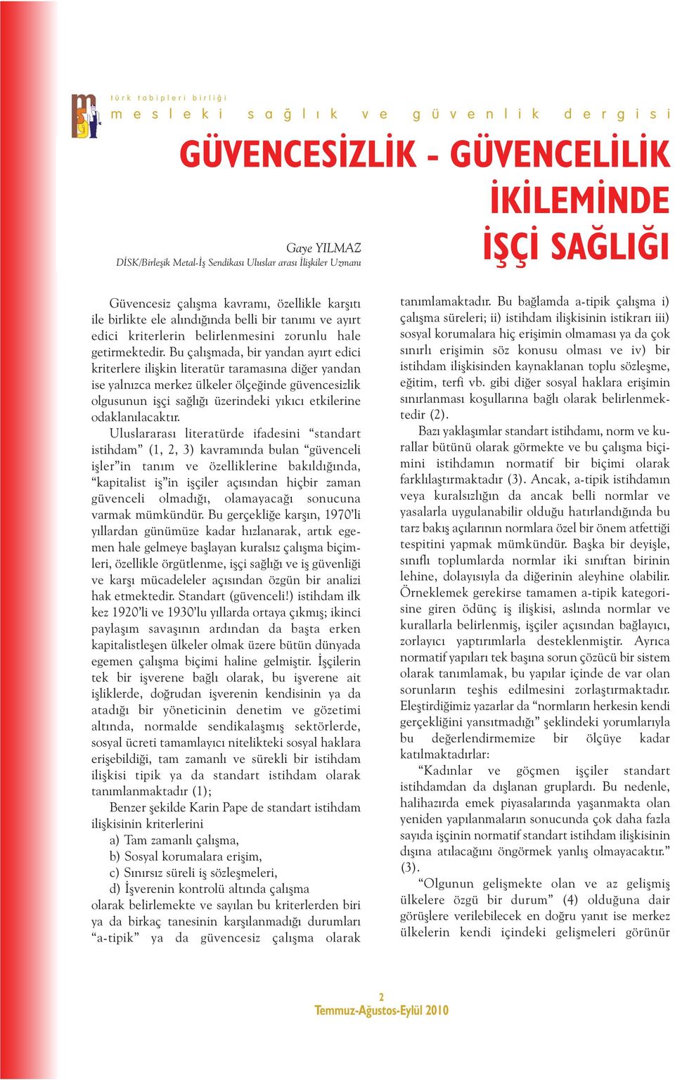 Bu çalışmada, bir yandan ayırt edici kriterlere ilişkin literatür taramasına diğer yandan ise yalnızca merkez ülkeler ölçeğinde güvencesizlik olgusunun işçi sağlığı üzerindeki yıkıcı etkilerine