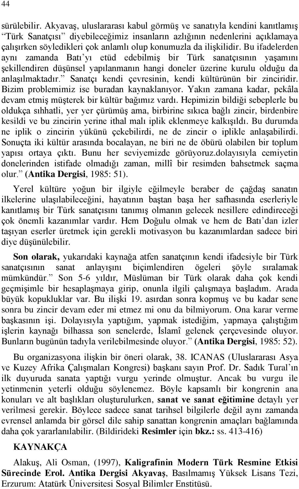 ilişkilidir. Bu ifadelerden aynı zamanda Batı yı etüd edebilmiş bir Türk sanatçısının yaşamını şekillendiren düşünsel yapılanmanın hangi doneler üzerine kurulu olduğu da anlaşılmaktadır.