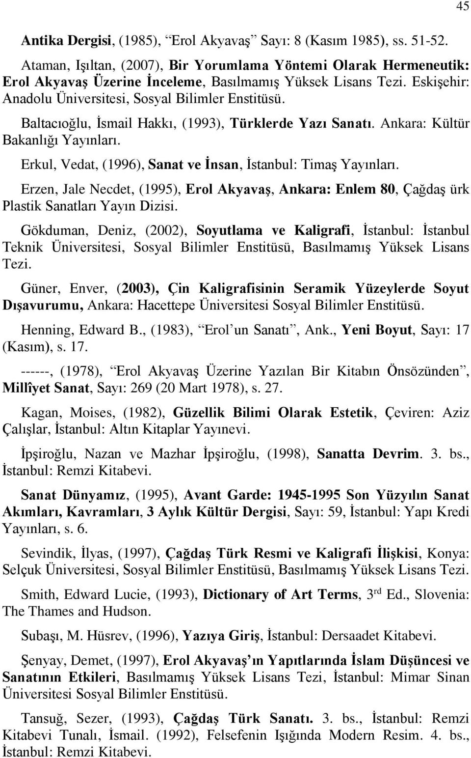 Erkul, Vedat, (1996), Sanat ve İnsan, İstanbul: Timaş Yayınları. Erzen, Jale Necdet, (1995), Erol Akyavaş, Ankara: Enlem 80, Çağdaş ürk Plastik Sanatları Yayın Dizisi.
