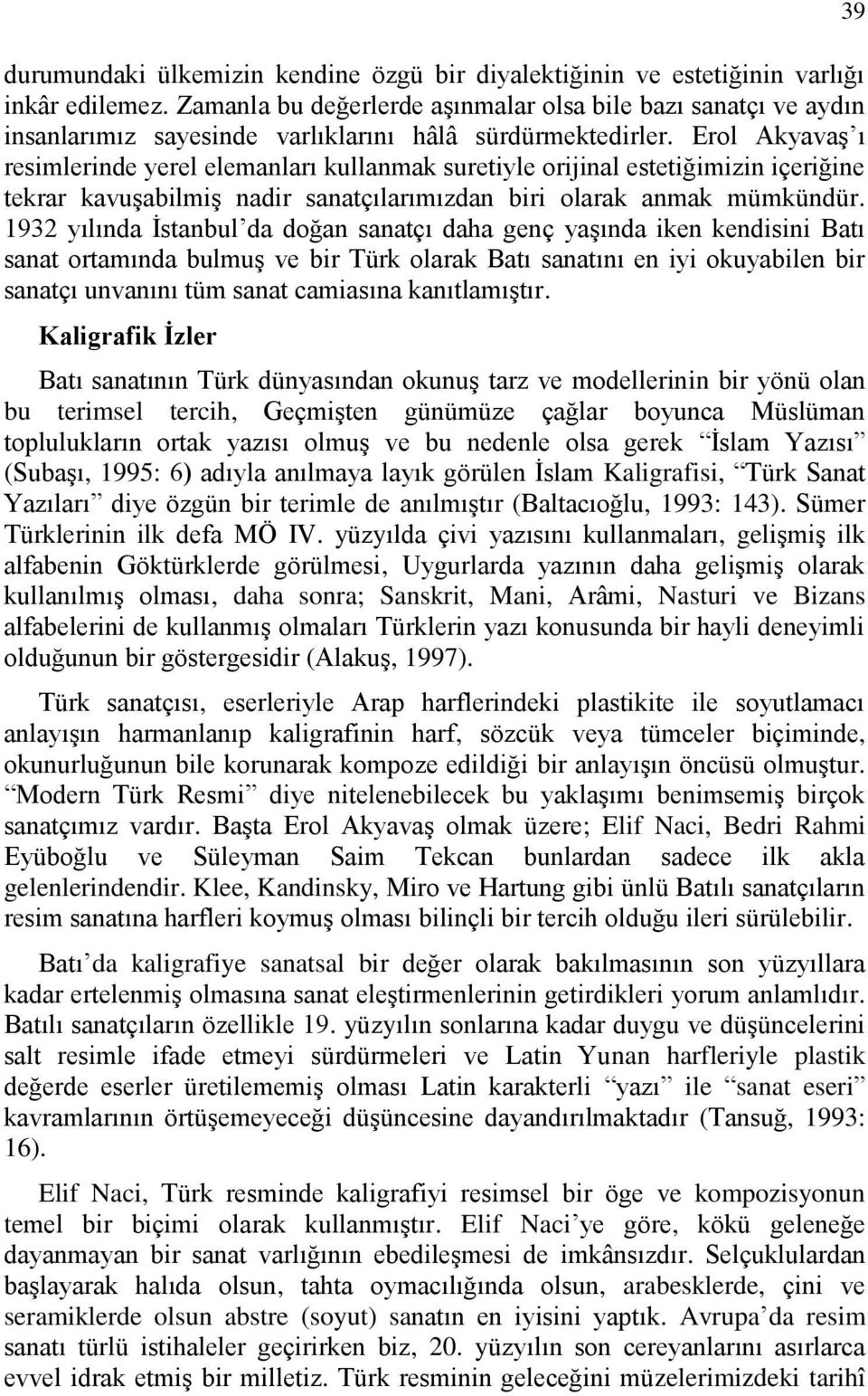 Erol Akyavaş ı resimlerinde yerel elemanları kullanmak suretiyle orijinal estetiğimizin içeriğine tekrar kavuşabilmiş nadir sanatçılarımızdan biri olarak anmak mümkündür.