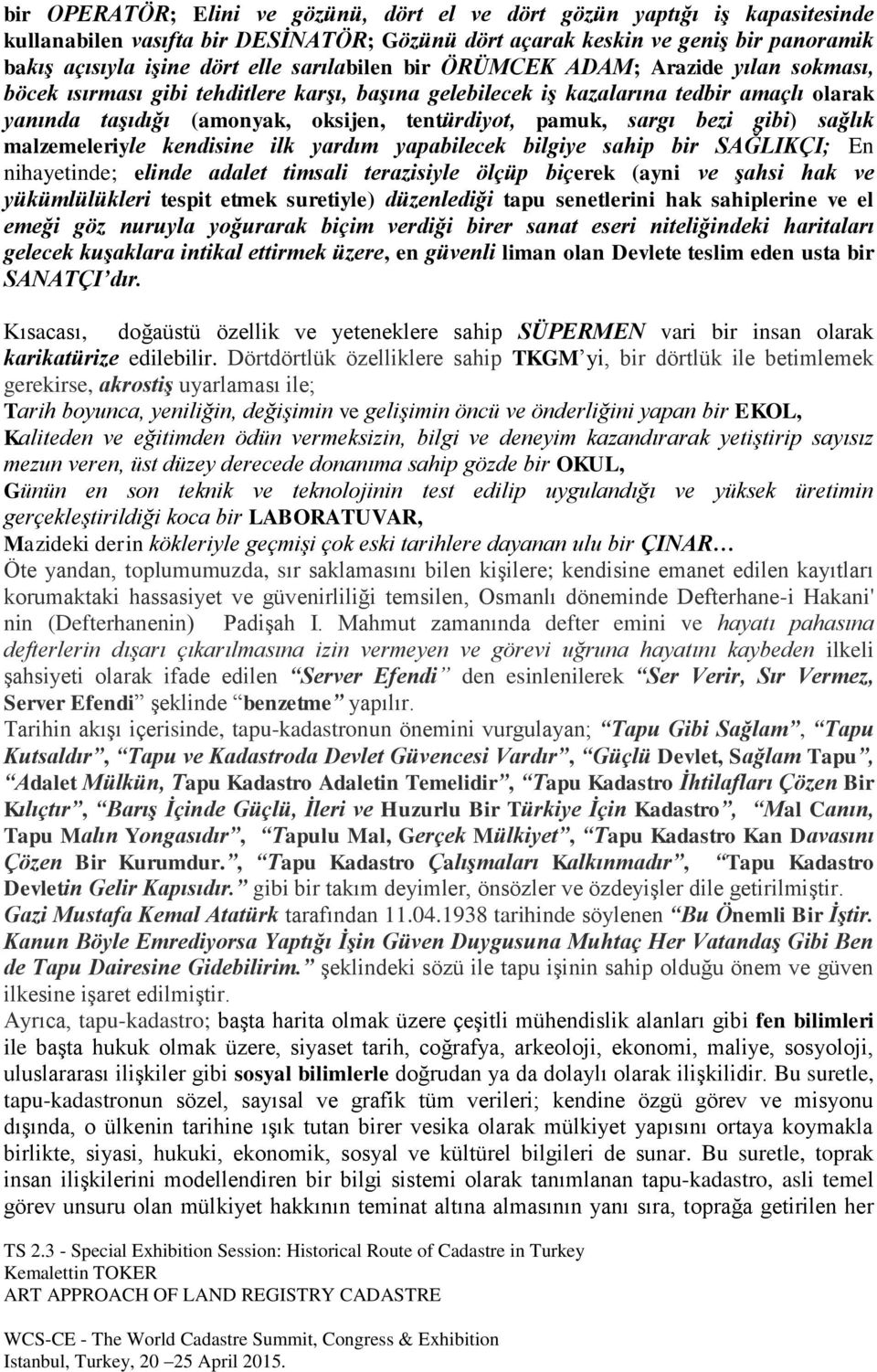 pamuk, sargı bezi gibi) sağlık malzemeleriyle kendisine ilk yardım yapabilecek bilgiye sahip bir SAĞLIKÇI; En nihayetinde; elinde adalet timsali terazisiyle ölçüp biçerek (ayni ve şahsi hak ve