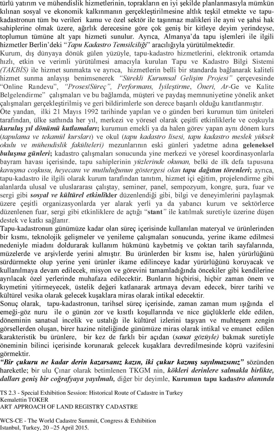 sunulur. Ayrıca, Almanya da tapu işlemleri ile ilgili hizmetler Berlin deki Tapu Kadastro Temsilciliği aracılığıyla yürütülmektedir.