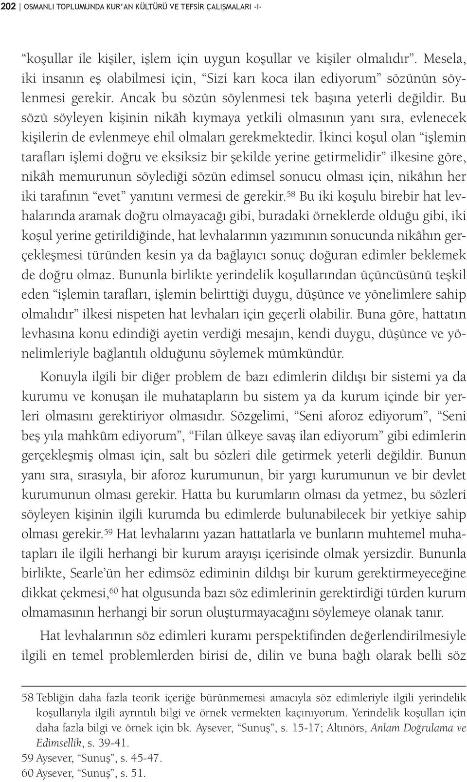 Bu sözü söyleyen kişinin nikâh kıymaya yetkili olmasının yanı sıra, evlenecek kişilerin de evlenmeye ehil olmaları gerekmektedir.