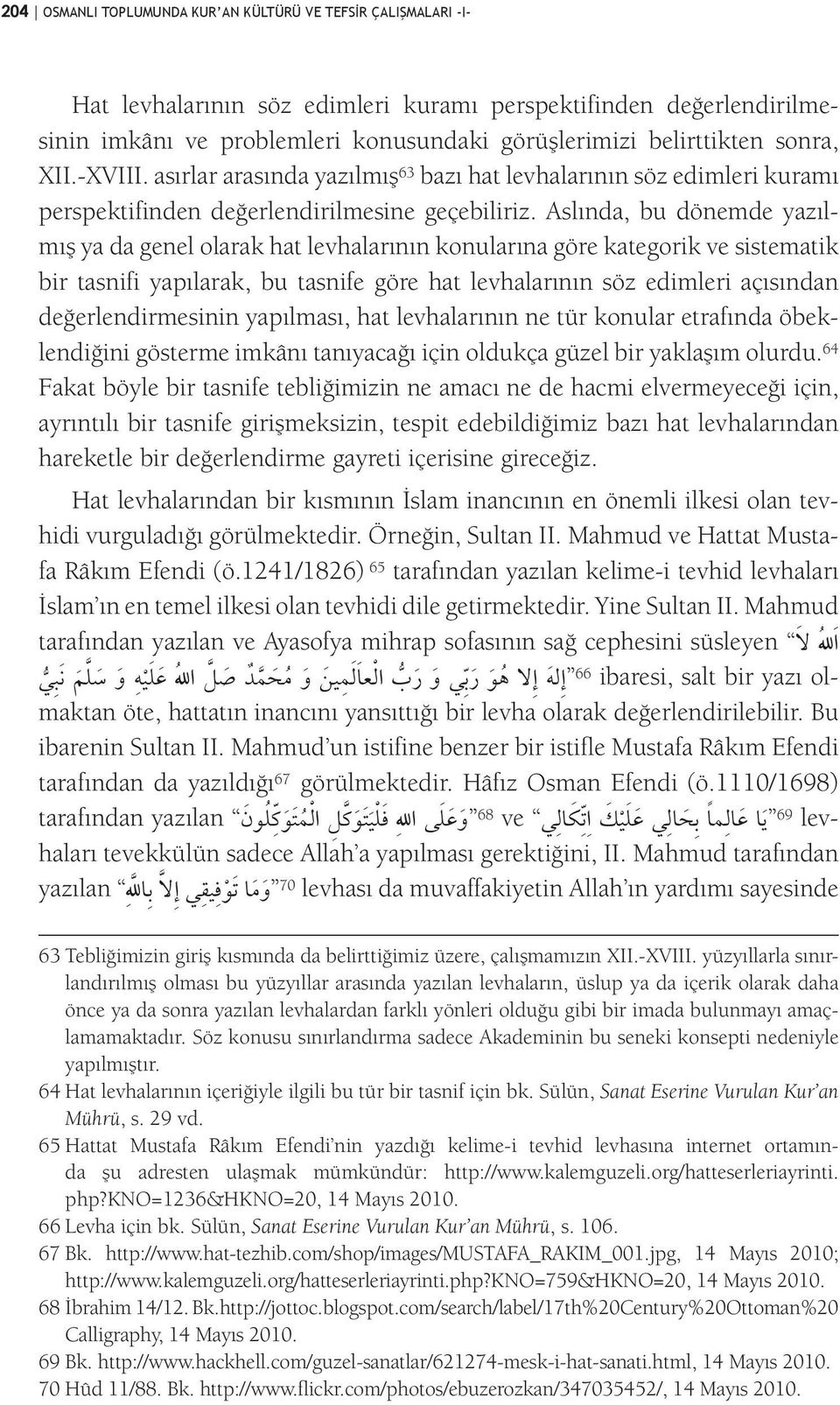 Aslında, bu dönemde yazılmış ya da genel olarak hat levhalarının konularına göre kategorik ve sistematik bir tasnifi yapılarak, bu tasnife göre hat levhalarının söz edimleri açısından