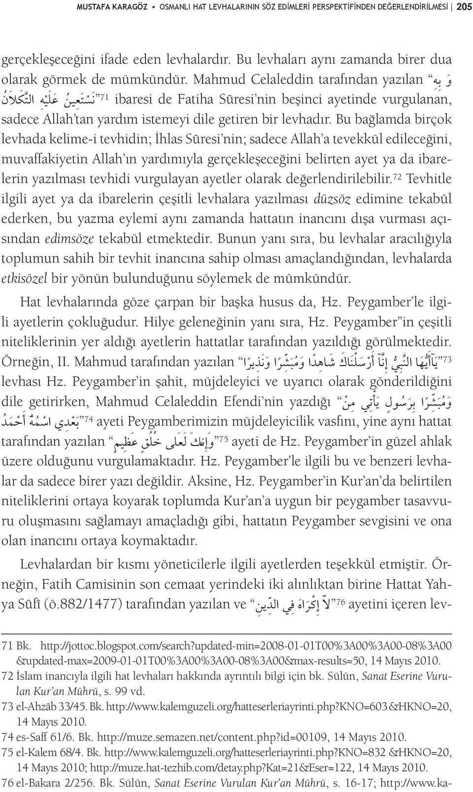 Bu bağlamda birçok levhada kelime-i tevhidin; İhlas Sûresi nin; sadece Allah a tevekkül edileceğini, muvaffakiyetin Allah ın yardımıyla gerçekleşeceğini belirten ayet ya da ibarelerin yazılması