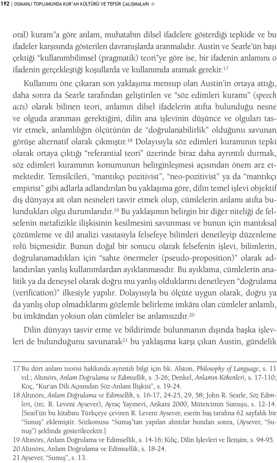 17 Kullanımı öne çıkaran son yaklaşıma mensup olan Austin in ortaya attığı, daha sonra da Searle tarafından geliştirilen ve söz edimleri kuramı (speech acts) olarak bilinen teori, anlamın dilsel