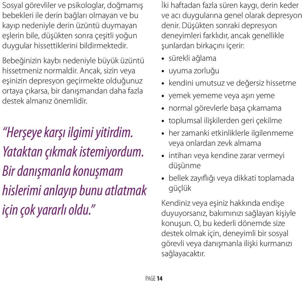 Ancak, sizin veya eşinizin depresyon geçirmekte olduğunuz ortaya çıkarsa, bir danışmandan daha fazla destek almanız önemlidir. Herşeye karşı ilgimi yitirdim. Yataktan çıkmak istemiyordum.