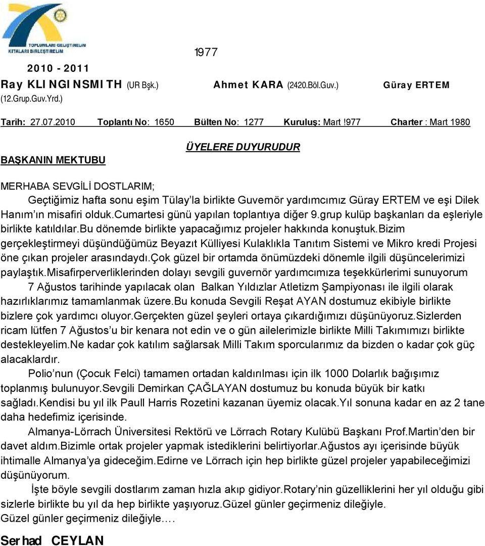 olduk.cumartesi günü yapılan toplantıya diğer 9.grup kulüp başkanları da eşleriyle birlikte katıldılar.bu dönemde birlikte yapacağımız projeler hakkında konuştuk.