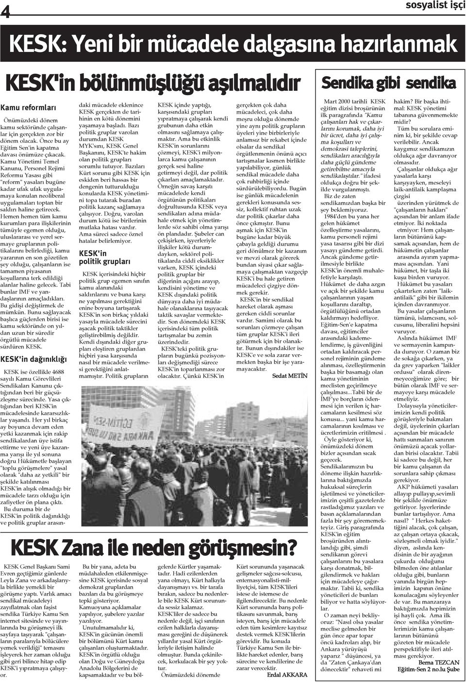 Kamu Yönetimi Temel Kanunu, Personel Rejimi Reformu Yasasý gibi "reform" yasalarý bugüne kadar ufak ufak uygulamaya konulan neoliberal uygulamalarý toptan bir saldýrý haline getirecek.