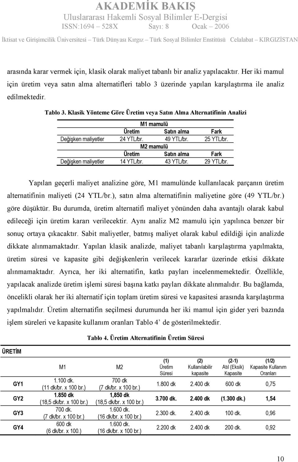 Klasik Yönteme Göre Üretim veya Satın Alma Alternatifinin Analizi M1 mamulü Üretim Satın alma Fark Değişken maliyetler 24 YTL/br. 49 YTL/br. 25 YTL/br.