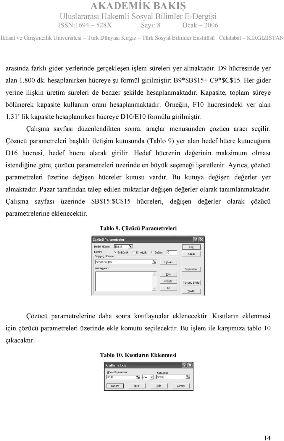 Örneğin, F10 hücresindeki yer alan 1,31 lik kapasite hesaplanırken hücreye D10/E10 formülü girilmiştir. Çalışma sayfası düzenlendikten sonra, araçlar menüsünden çözücü aracı seçilir.