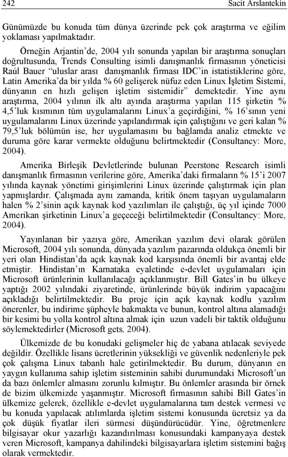 istatistiklerine göre, Latin Amerika da bir yılda % 60 gelişerek nüfuz eden Linux İşletim Sistemi, dünyanın en hızlı gelişen işletim sistemidir demektedir.