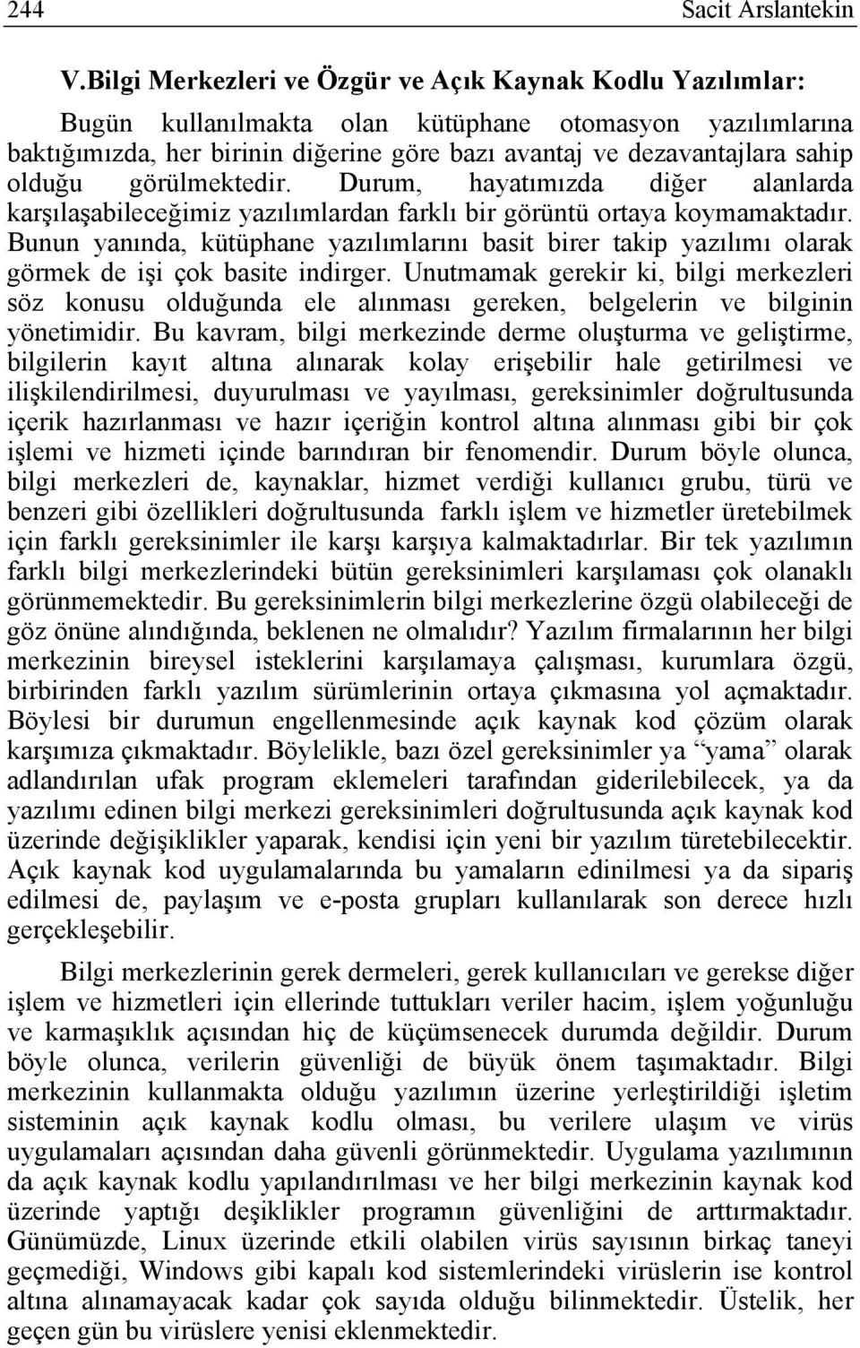 olduğu görülmektedir. Durum, hayatımızda diğer alanlarda karşılaşabileceğimiz yazılımlardan farklı bir görüntü ortaya koymamaktadır.