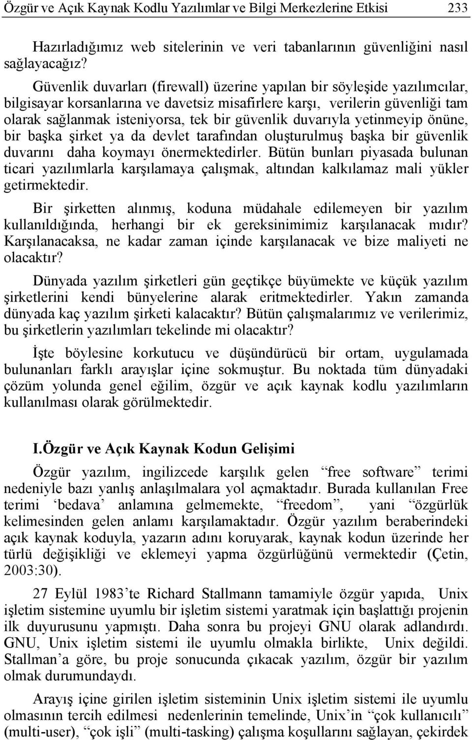 duvarıyla yetinmeyip önüne, bir başka şirket ya da devlet tarafından oluşturulmuş başka bir güvenlik duvarını daha koymayı önermektedirler.