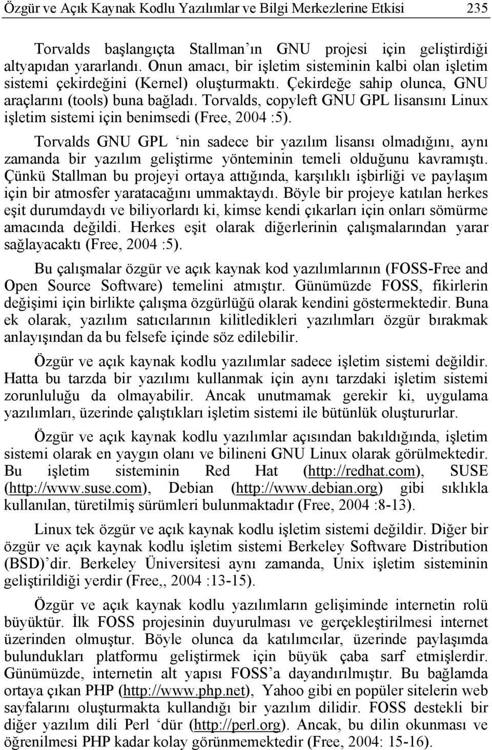 Torvalds, copyleft GNU GPL lisansını Linux işletim sistemi için benimsedi (Free, 2004 :5).