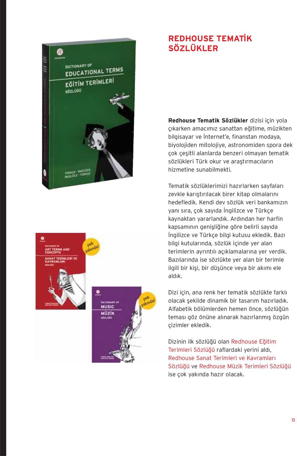 Tematik sözlüklerimizi hazırlarken sayfaları zevkle karıfltırılacak birer kitap olmalarını hedefledik. Kendi dev sözlük veri bankamızın yanı sıra, çok sayıda ngilizce ve Türkçe kaynaktan yararlandık.