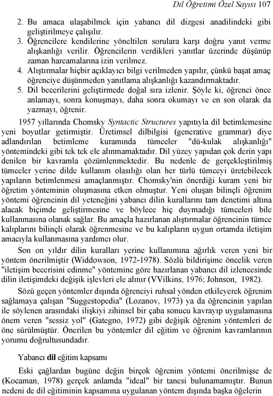 Alıştırmalar hiçbir açıklayıcı bilgi verilmeden yapılır, çünkü başat amaç öğrenciye düşünmeden yanıtlama alışkanlığı kazandırmaktadır. 5. Dil becerilerini geliştirmede doğal sıra izlenir.