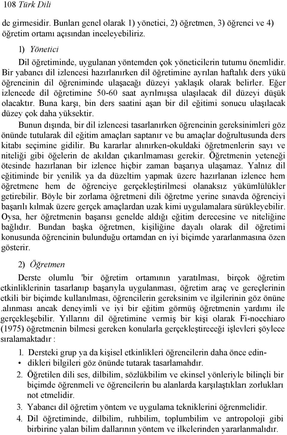 Bir yabancı dil izlencesi hazırlanırken dil öğretimine ayrılan haftalık ders yükü öğrencinin dil öğreniminde ulaşacağı düzeyi yaklaşık olarak belirler.