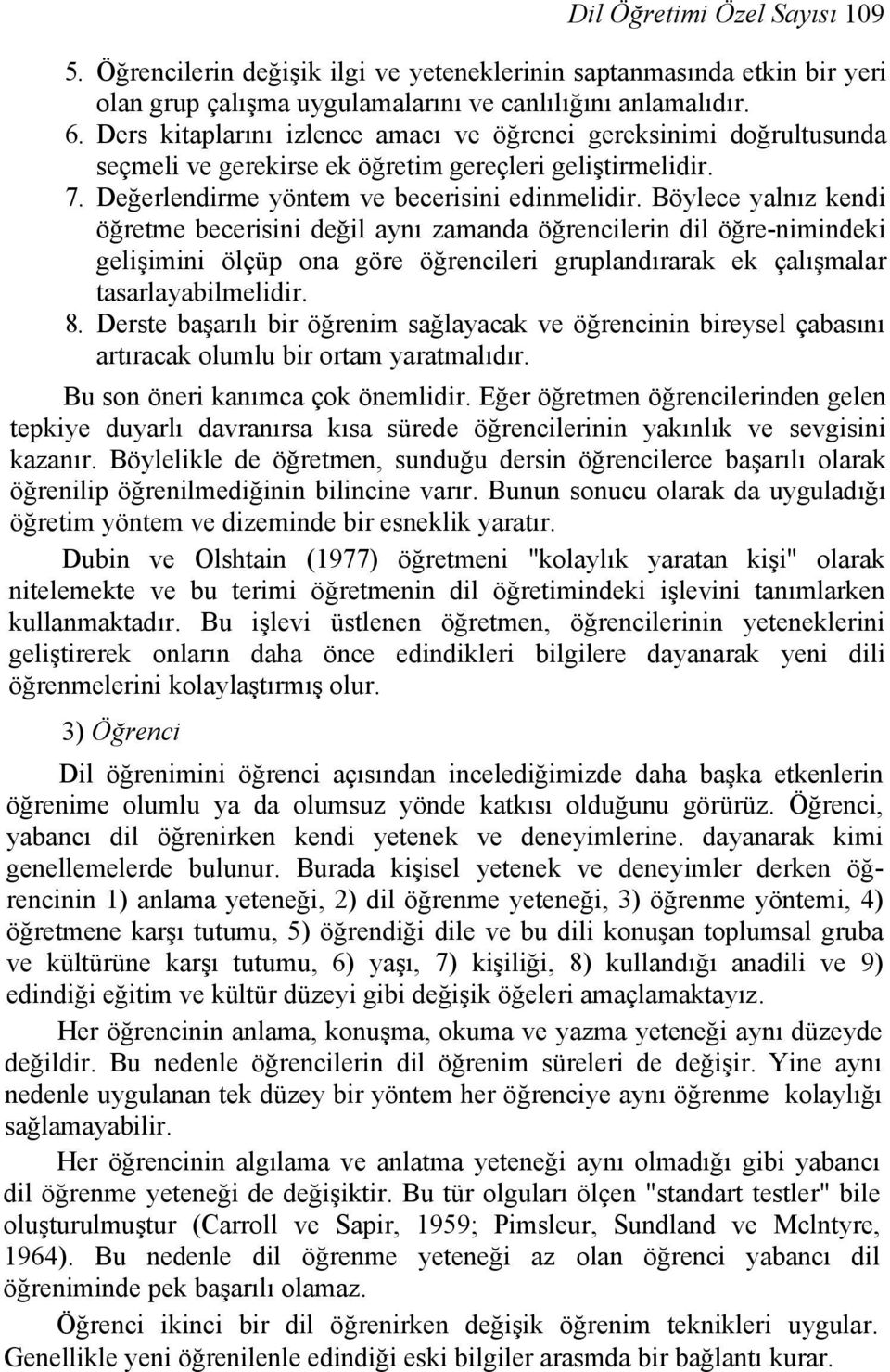 Böylece yalnız kendi öğretme becerisini değil aynı zamanda öğrencilerin dil öğre-nimindeki gelişimini ölçüp ona göre öğrencileri gruplandırarak ek çalışmalar tasarlayabilmelidir. 8.