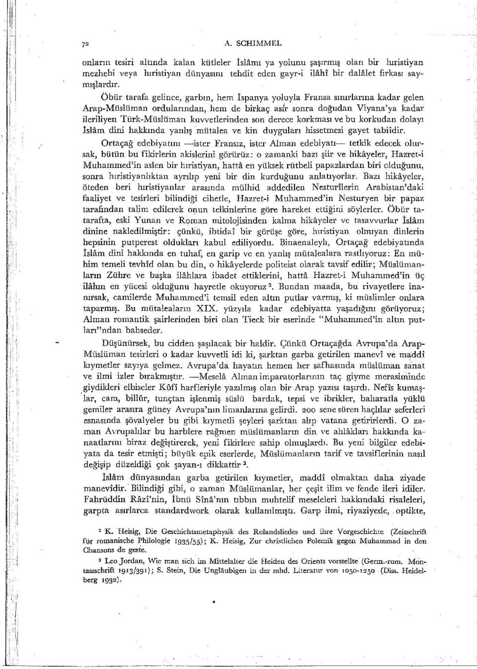 derece korkması ve bu korkudan dolayı İslam dini hakkında yanlış ınütalea ve kin duyguları hissetmesi gayet tabiidir.