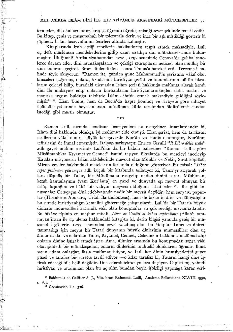 Kitaplarında izah ettiği teorilerin hakikatiarım tespit etmek maksadiyle, Lull üç defa müslüman memleketlerine gidip uzun uzadıya din ınübahaselerinde bulunmuştur.