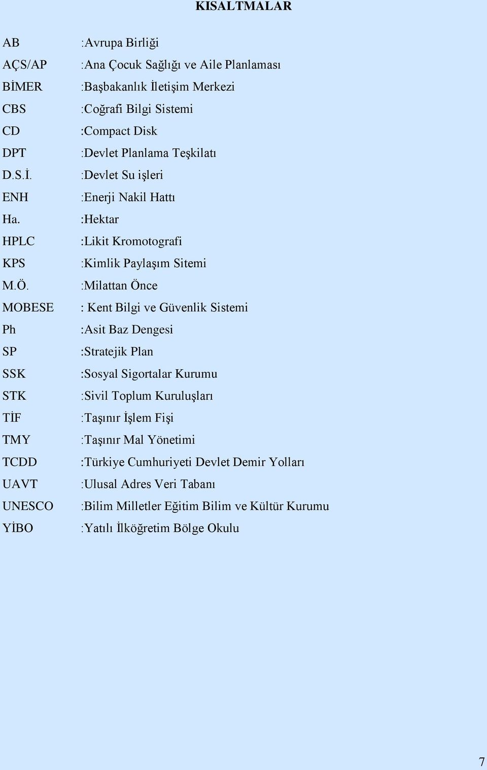 Disk :Devlet Planlama TeĢkilatı :Devlet Su iģleri :Enerji Nakil Hattı :Hektar :Likit Kromotografi :Kimlik PaylaĢım Sitemi :Milattan Önce : Kent Bilgi ve Güvenlik Sistemi