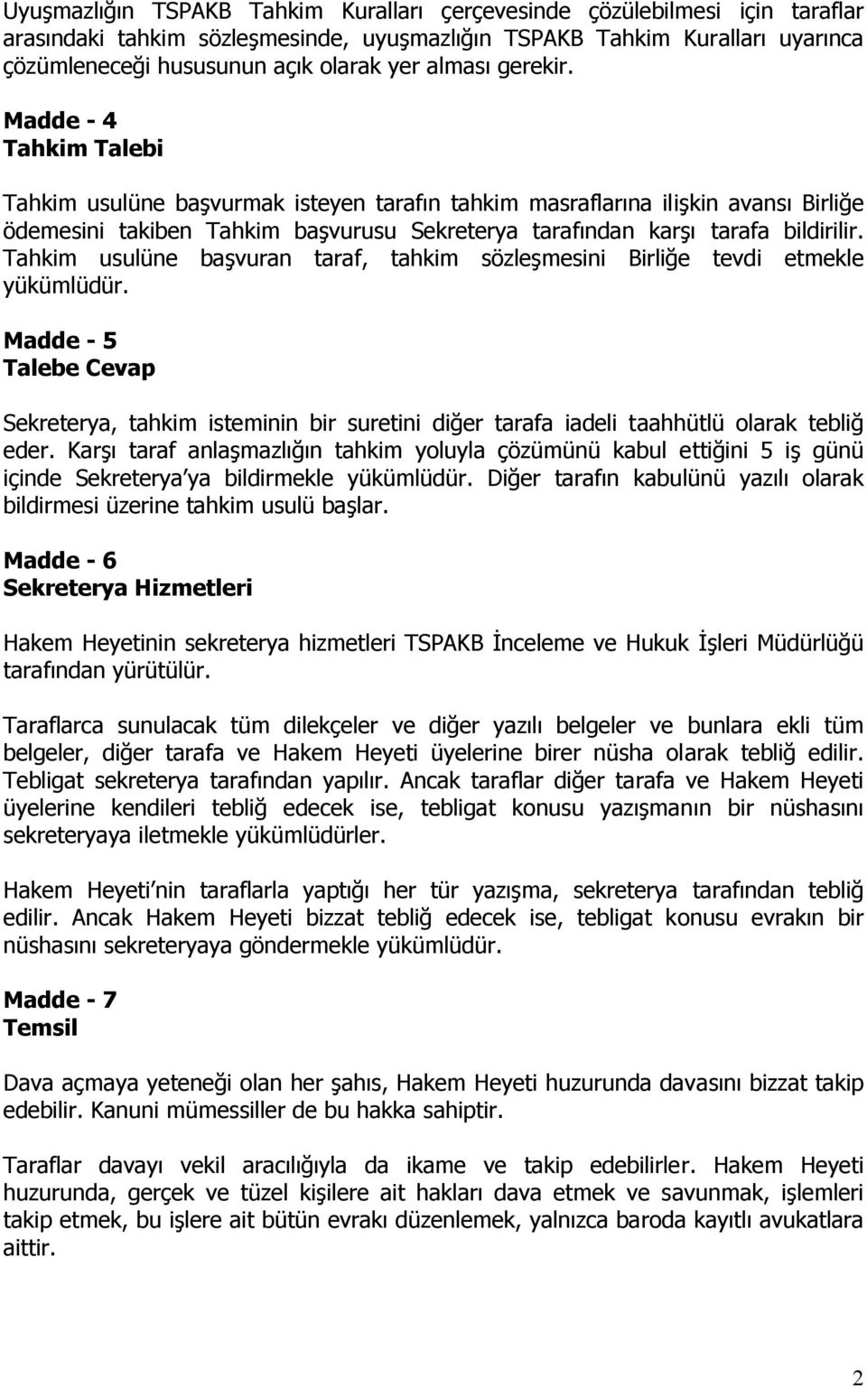 Madde - 4 Tahkim Talebi Tahkim usulüne başvurmak isteyen tarafın tahkim masraflarına ilişkin avansı Birliğe ödemesini takiben Tahkim başvurusu Sekreterya tarafından karşı tarafa bildirilir.