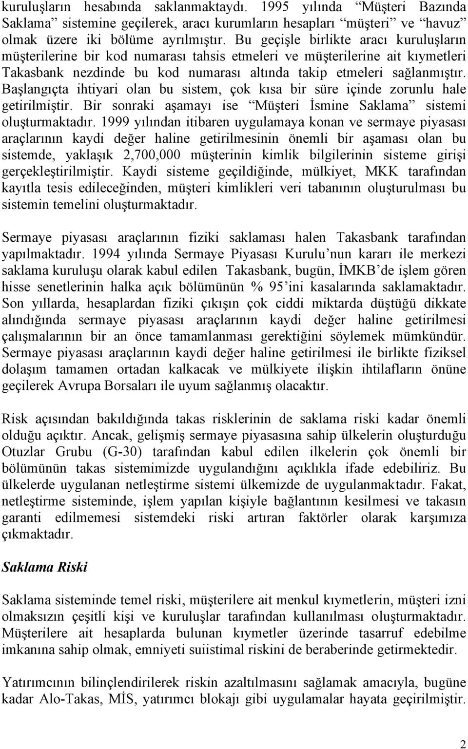 Başlangıçta ihtiyari olan bu sistem, çok kısa bir süre içinde zorunlu hale getirilmiştir. Bir sonraki aşamayı ise Müşteri İsmine Saklama sistemi oluşturmaktadır.