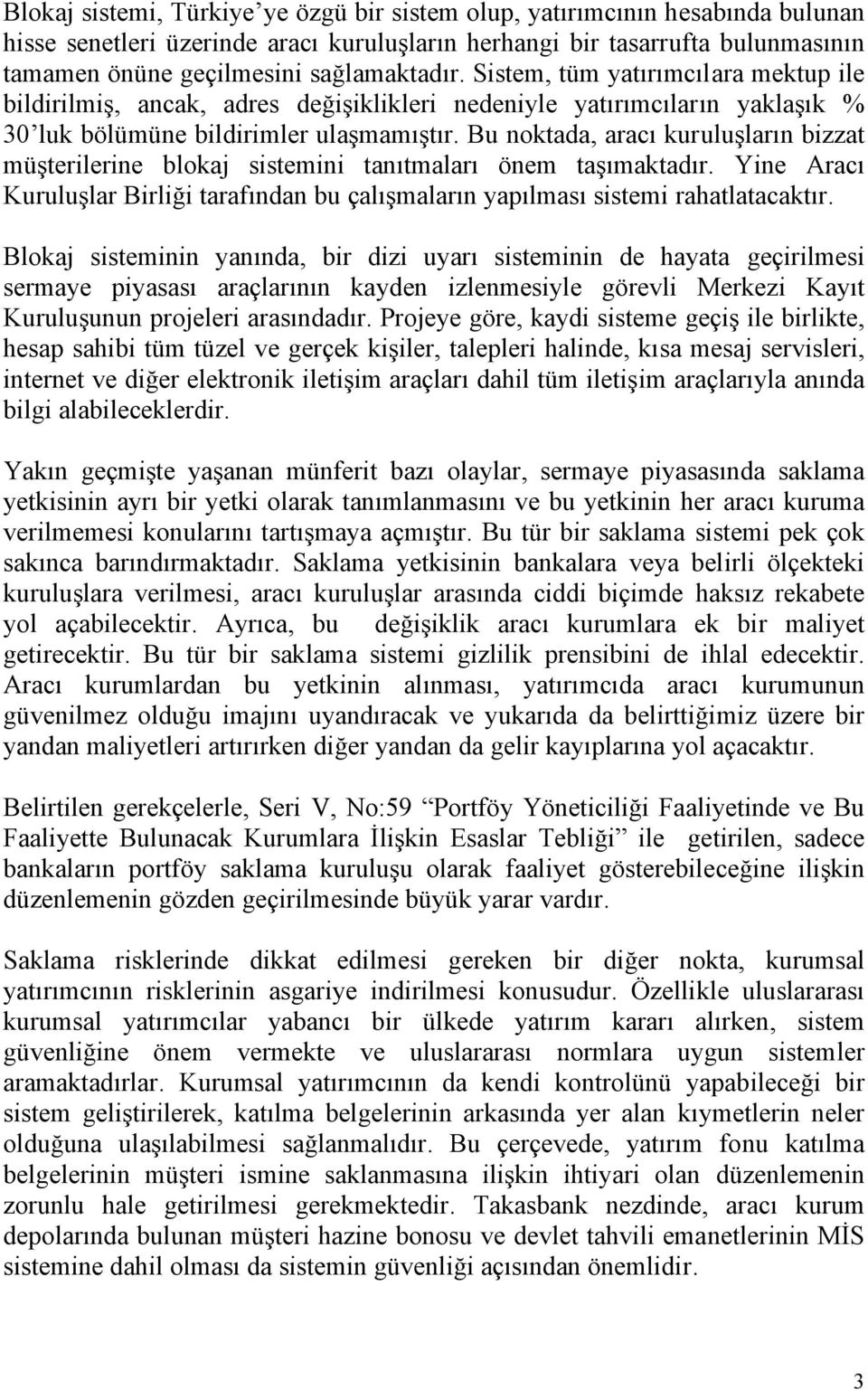 Bu noktada, aracı kuruluşların bizzat müşterilerine blokaj sistemini tanıtmaları önem taşımaktadır. Yine Aracı Kuruluşlar Birliği tarafından bu çalışmaların yapılması sistemi rahatlatacaktır.