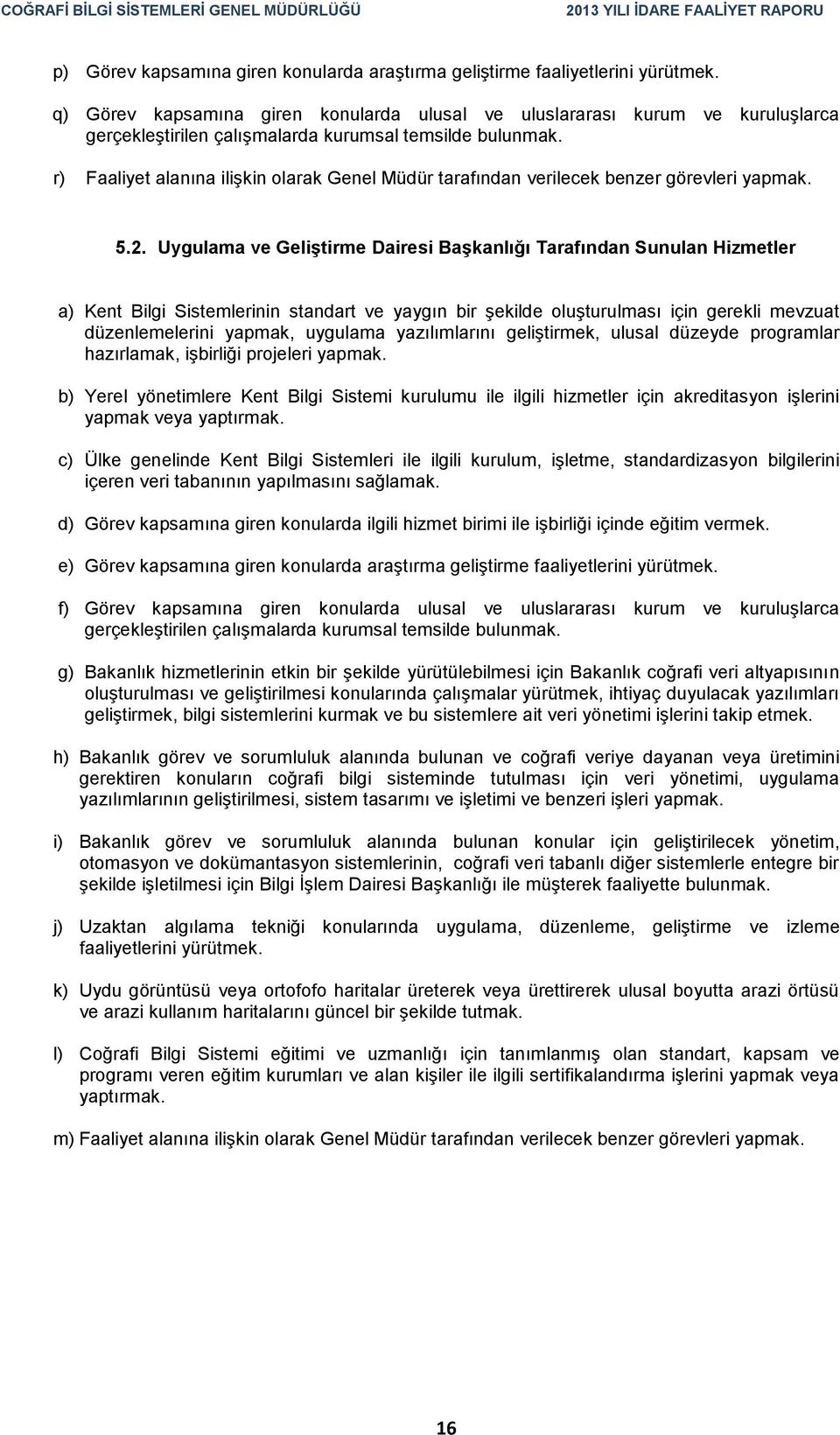 r) Faaliyet alanına ilişkin olarak Genel Müdür tarafından verilecek benzer görevleri yapmak. 5.2.