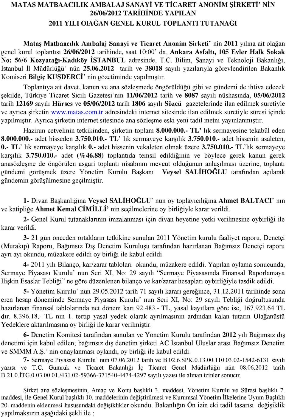 Bilim, Sanayi ve Teknoloji Bakanlığı, İstanbul İl Müdürlüğü nün 25.06.2012 tarih ve 38018 sayılı yazılarıyla görevlendirilen Bakanlık Komiseri Bilgiç KUŞDERCİ nin gözetiminde yapılmıştır.