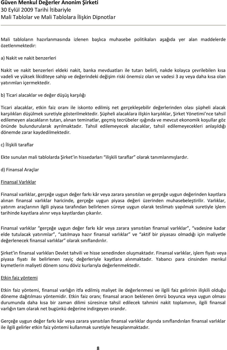 b) Ticari alacaklar ve değer düşüş karşılığı Ticari alacaklar, etkin faiz oranı ile iskonto edilmiş net gerçekleşebilir değerlerinden olası şüpheli alacak karşılıkları düşülmek suretiyle