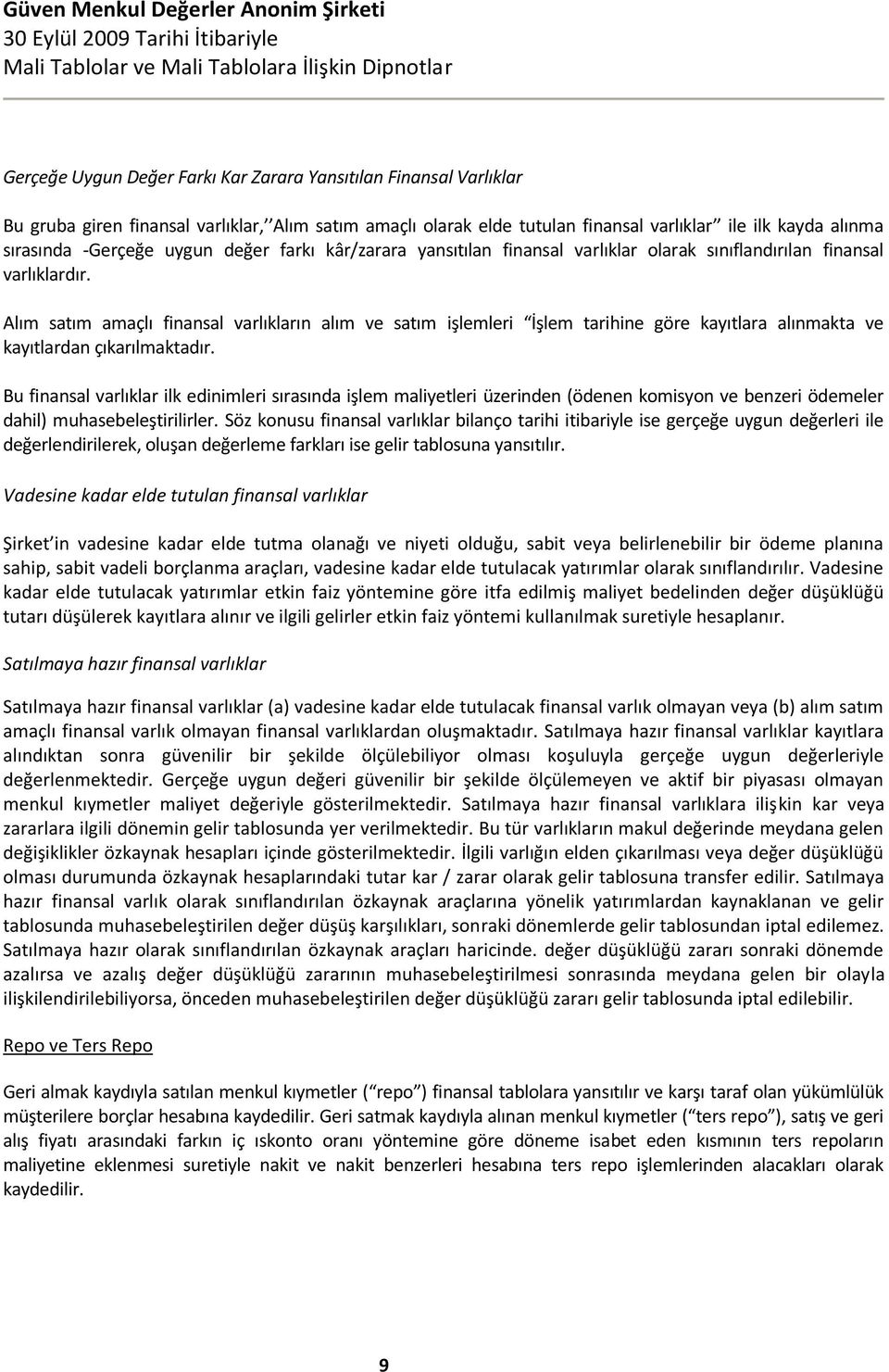 Alım satım amaçlı finansal varlıkların alım ve satım işlemleri İşlem tarihine göre kayıtlara alınmakta ve kayıtlardan çıkarılmaktadır.