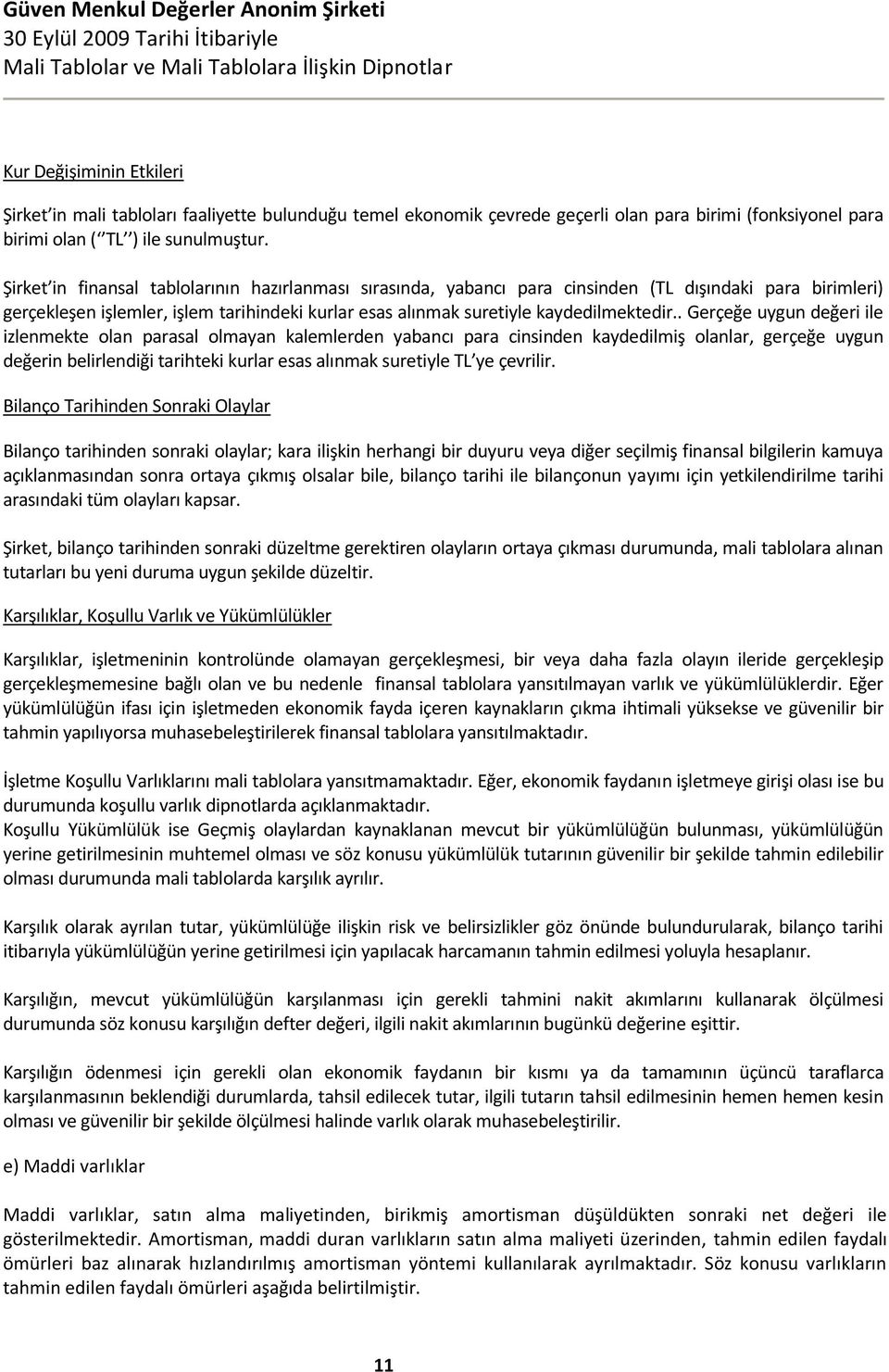 . Gerçeğe uygun değeri ile izlenmekte olan parasal olmayan kalemlerden yabancı para cinsinden kaydedilmiş olanlar, gerçeğe uygun değerin belirlendiği tarihteki kurlar esas alınmak suretiyle TL ye