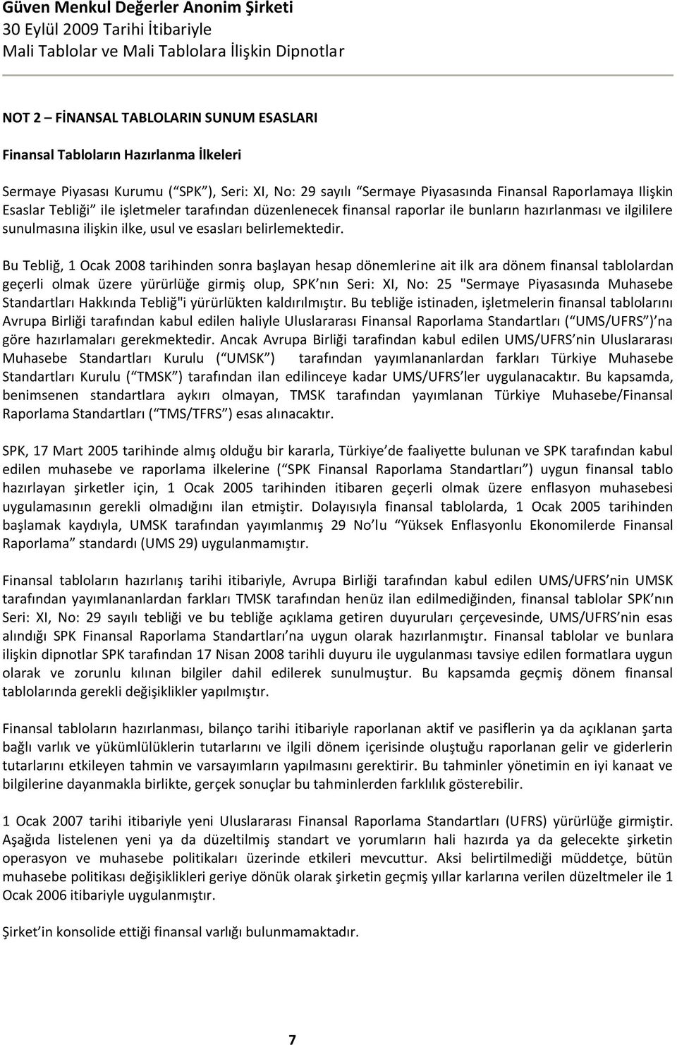 Bu Tebliğ, 1 Ocak 2008 tarihinden sonra başlayan hesap dönemlerine ait ilk ara dönem finansal tablolardan geçerli olmak üzere yürürlüğe girmiş olup, SPK nın Seri: XI, No: 25 "Sermaye Piyasasında