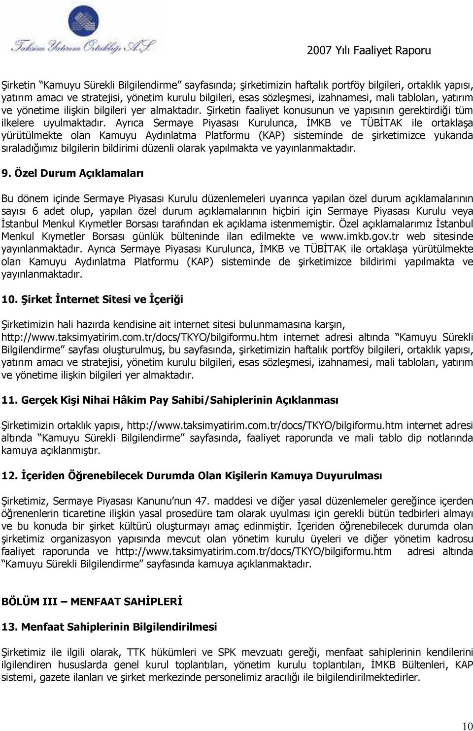 Ayrıca Sermaye Piyasası Kurulunca, ĐMKB ve TÜBĐTAK ile ortaklaşa yürütülmekte olan Kamuyu Aydınlatma Platformu (KAP) sisteminde de şirketimizce yukarıda sıraladığımız bilgilerin bildirimi düzenli