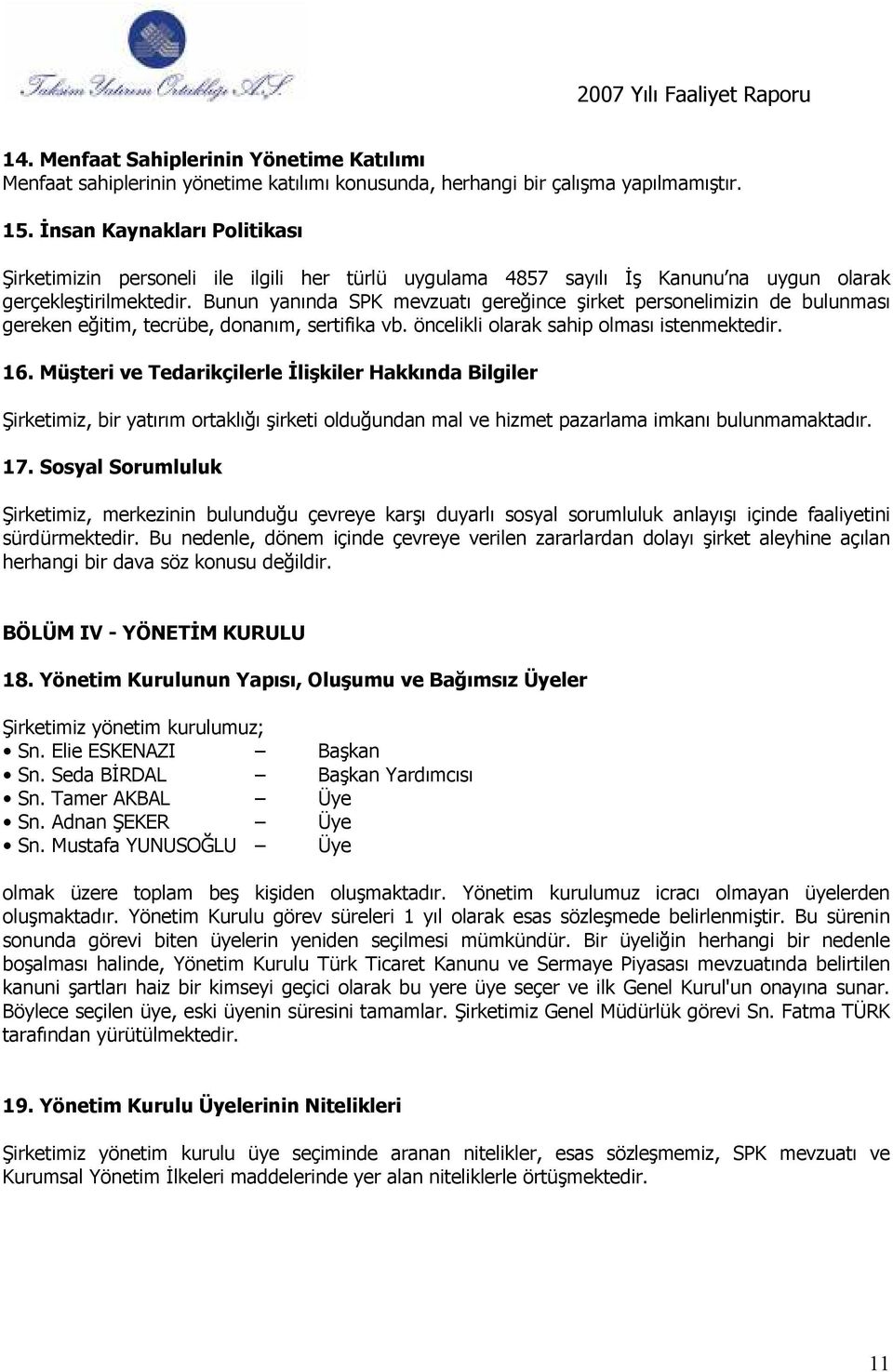 Bunun yanında SPK mevzuatı gereğince şirket personelimizin de bulunması gereken eğitim, tecrübe, donanım, sertifika vb. öncelikli olarak sahip olması istenmektedir. 16.