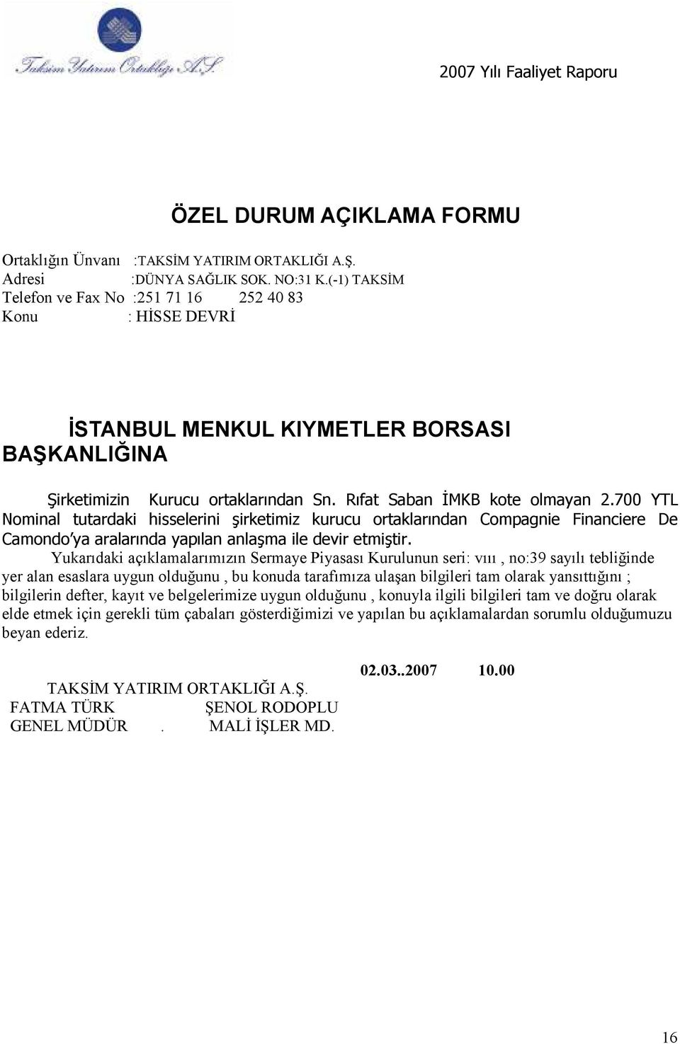 700 YTL Nominal tutardaki hisselerini şirketimiz kurucu ortaklarından Compagnie Financiere De Camondo ya aralarında yapılan anlaşma ile devir etmiştir.